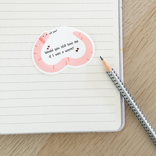 Would you still love me if I was a worm? Vinyl Sticker